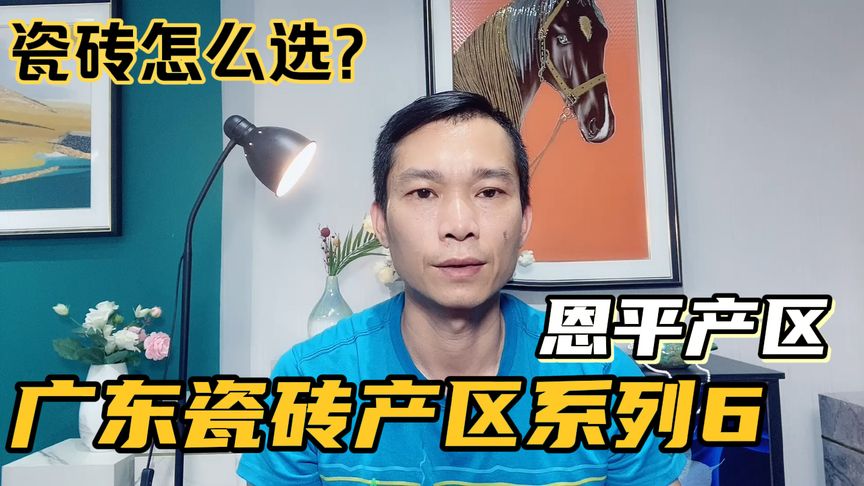 广东瓷砖产区系列之6恩平产区,手把手教你选购正宗广东瓷砖。