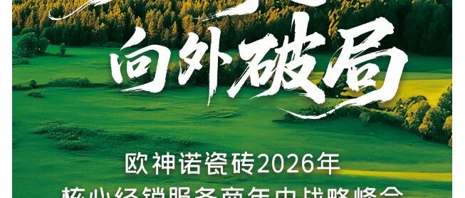 向内精进 向外破局｜欧神诺瓷砖2026年核心经销服务商年中战略峰会圆满收官