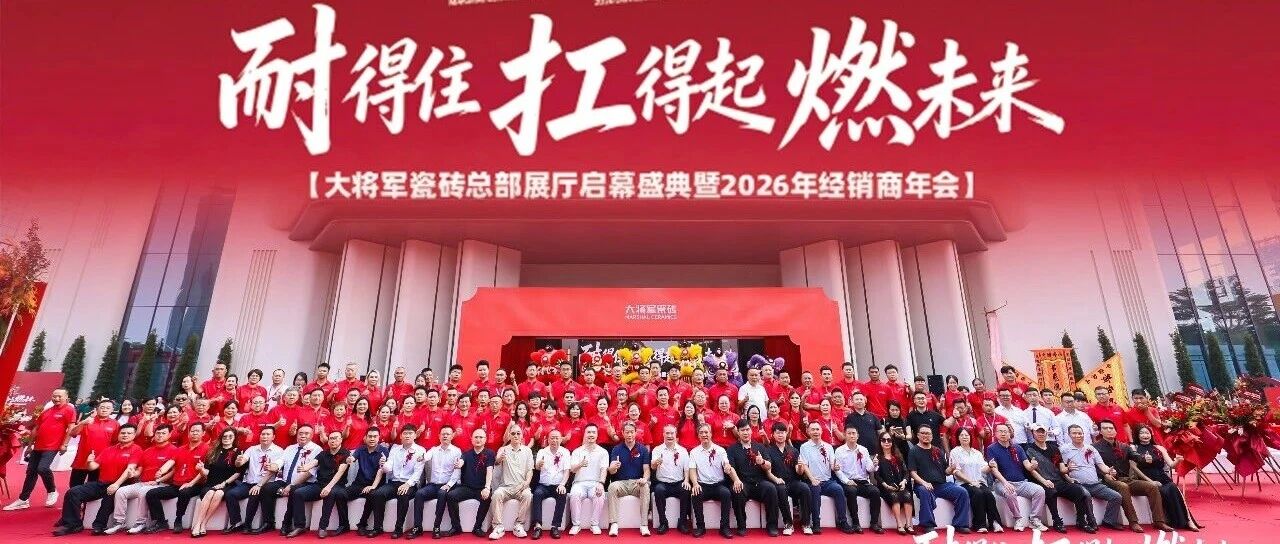 耐得住·扛得起·燃未来!大将军瓷砖用16字真言带经销商起飞